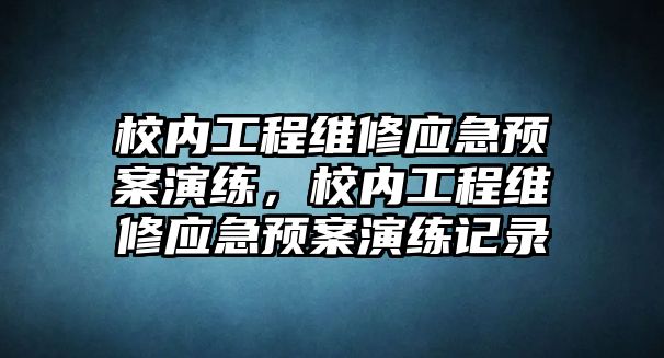 校內工程維修應急預案演練，校內工程維修應急預案演練記錄