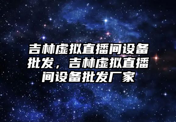 吉林虛擬直播間設備批發，吉林虛擬直播間設備批發廠家