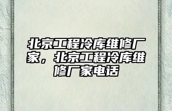 北京工程冷庫維修廠家，北京工程冷庫維修廠家電話