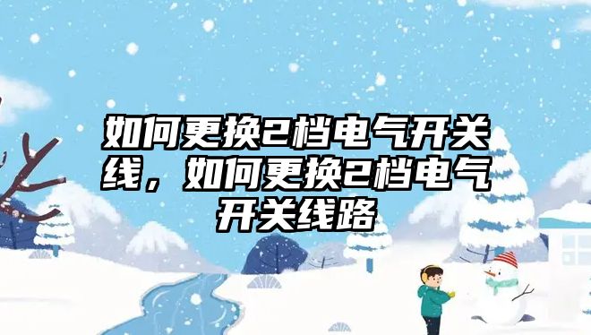 如何更換2檔電氣開關線，如何更換2檔電氣開關線路