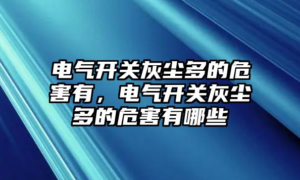 電氣開關灰塵多的危害有，電氣開關灰塵多的危害有哪些