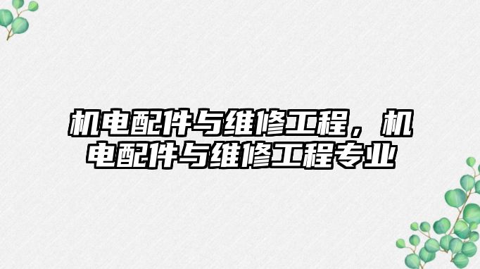 機電配件與維修工程，機電配件與維修工程專業