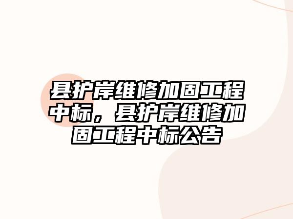 縣護岸維修加固工程中標，縣護岸維修加固工程中標公告