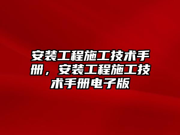 安裝工程施工技術手冊，安裝工程施工技術手冊電子版