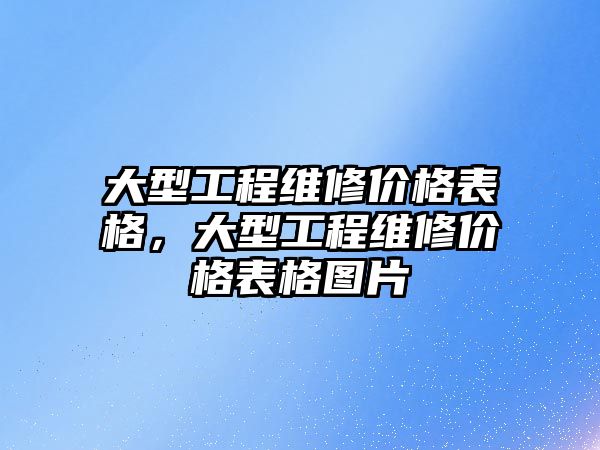 大型工程維修價格表格，大型工程維修價格表格圖片