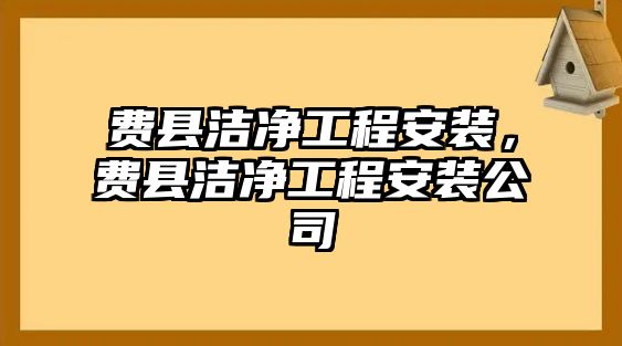 費縣潔凈工程安裝，費縣潔凈工程安裝公司