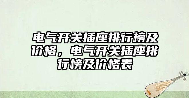 電氣開關插座排行榜及價格，電氣開關插座排行榜及價格表