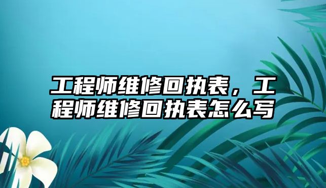 工程師維修回執表，工程師維修回執表怎么寫