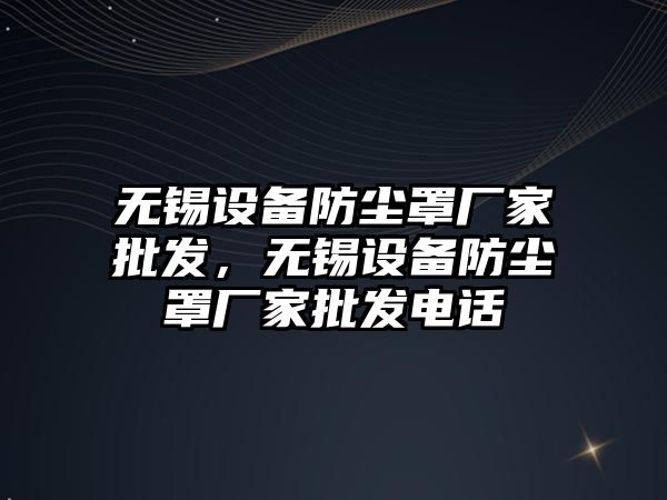 無錫設備防塵罩廠家批發，無錫設備防塵罩廠家批發電話