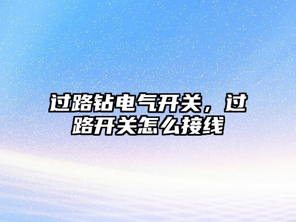 過路鉆電氣開關，過路開關怎么接線