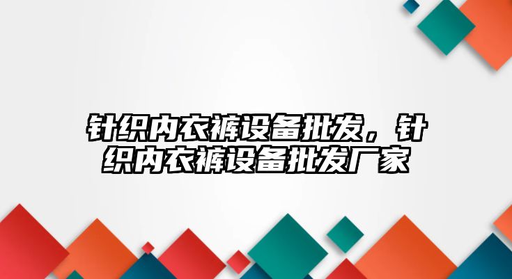 針織內衣褲設備批發，針織內衣褲設備批發廠家