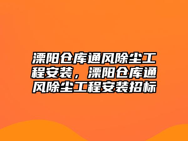 溧陽倉庫通風除塵工程安裝，溧陽倉庫通風除塵工程安裝招標