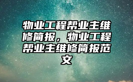 物業工程幫業主維修簡報，物業工程幫業主維修簡報范文