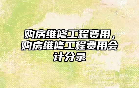 購房維修工程費用，購房維修工程費用會計分錄