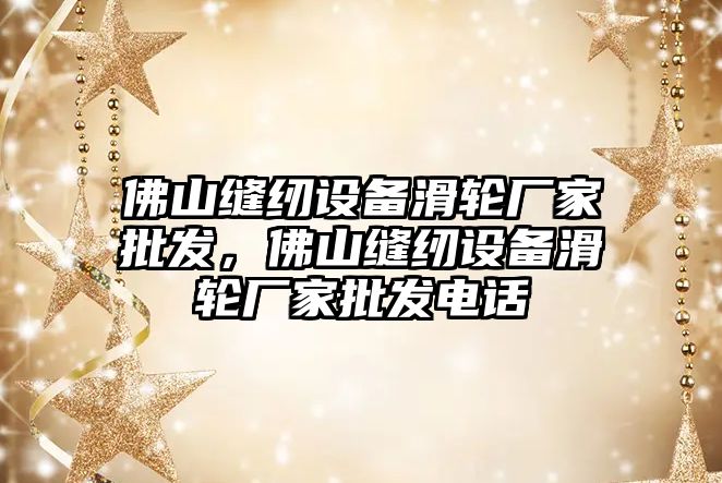 佛山縫紉設備滑輪廠家批發，佛山縫紉設備滑輪廠家批發電話