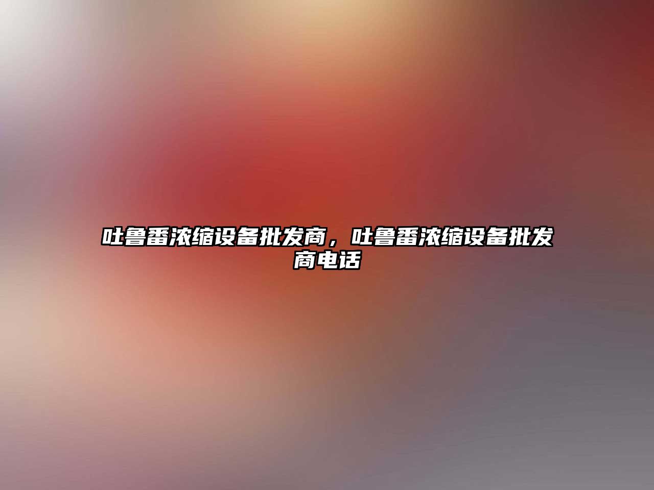 吐魯番濃縮設備批發商，吐魯番濃縮設備批發商電話