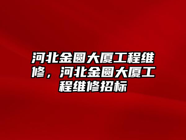 河北金圓大廈工程維修，河北金圓大廈工程維修招標