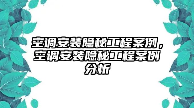 空調安裝隱秘工程案例，空調安裝隱秘工程案例分析