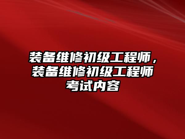 裝備維修初級工程師，裝備維修初級工程師考試內容