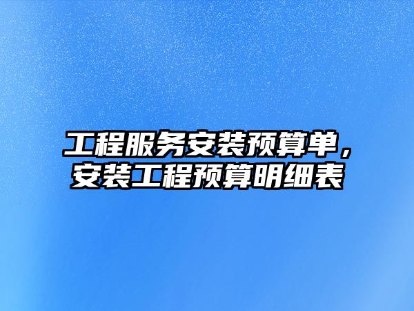 工程服務安裝預算單，安裝工程預算明細表