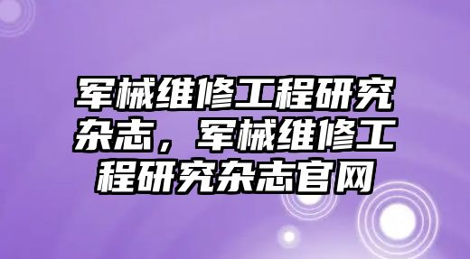 軍械維修工程研究雜志，軍械維修工程研究雜志官網