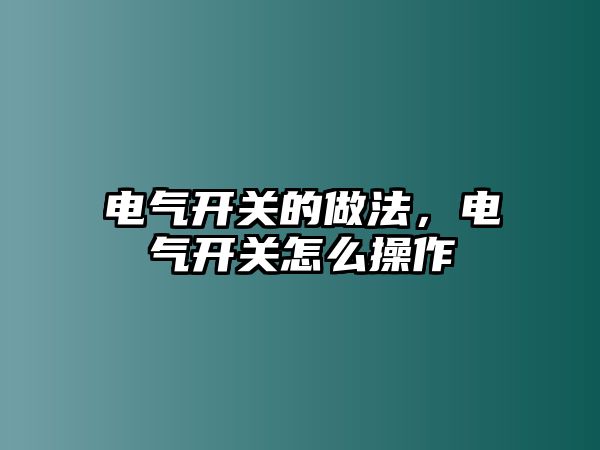 電氣開關的做法，電氣開關怎么操作