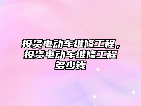 投資電動車維修工程，投資電動車維修工程多少錢