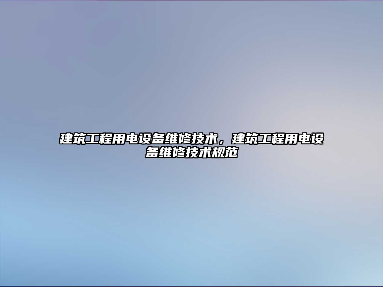 建筑工程用電設備維修技術，建筑工程用電設備維修技術規范