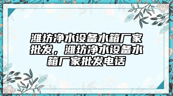 濰坊凈水設備水箱廠家批發，濰坊凈水設備水箱廠家批發電話