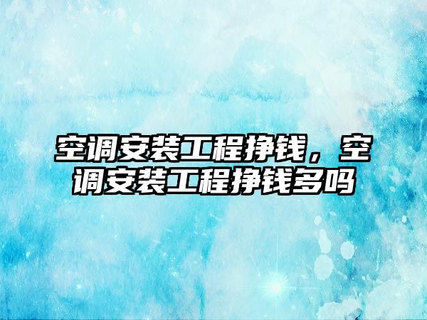 空調安裝工程掙錢，空調安裝工程掙錢多嗎