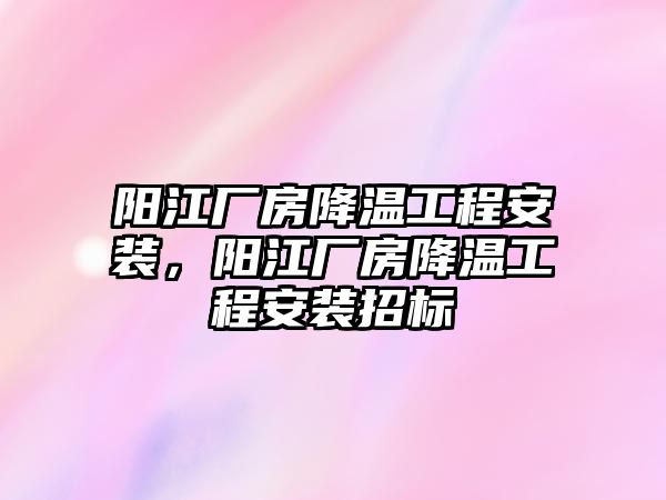 陽江廠房降溫工程安裝，陽江廠房降溫工程安裝招標