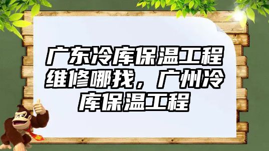 廣東冷庫保溫工程維修哪找，廣州冷庫保溫工程