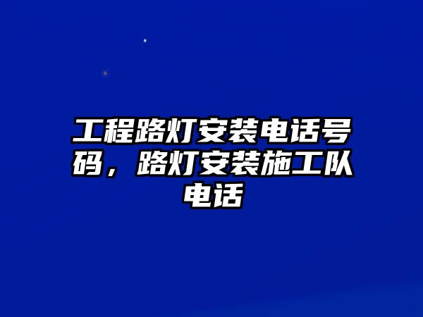 工程路燈安裝電話號碼，路燈安裝施工隊電話