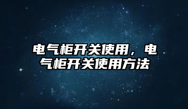 電氣柜開關使用，電氣柜開關使用方法