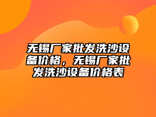 無錫廠家批發洗沙設備價格，無錫廠家批發洗沙設備價格表