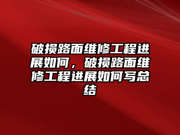 破損路面維修工程進展如何，破損路面維修工程進展如何寫總結