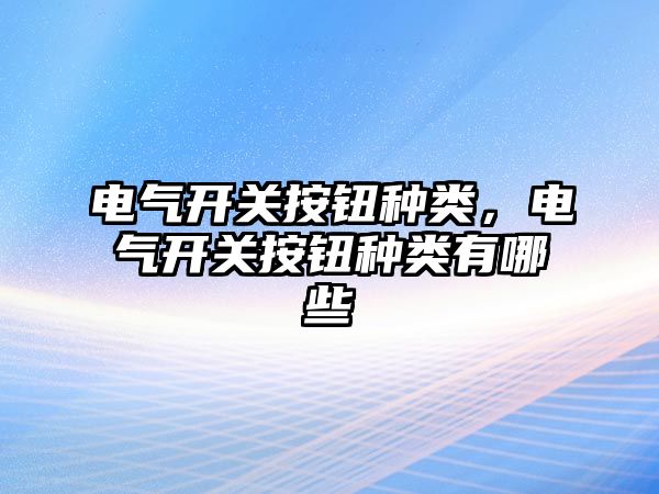 電氣開關按鈕種類，電氣開關按鈕種類有哪些