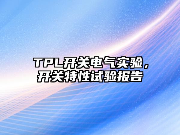 TPL開關電氣實驗，開關特性試驗報告