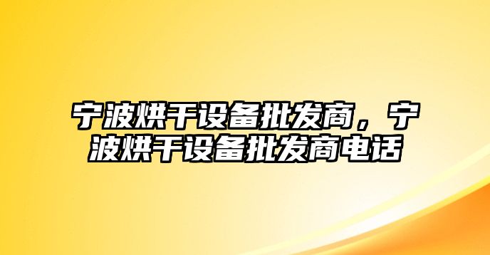 寧波烘干設備批發商，寧波烘干設備批發商電話