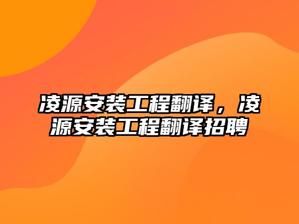 凌源安裝工程翻譯，凌源安裝工程翻譯招聘