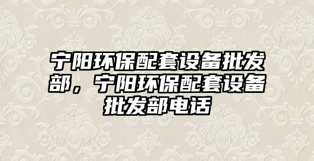 寧陽環保配套設備批發部，寧陽環保配套設備批發部電話