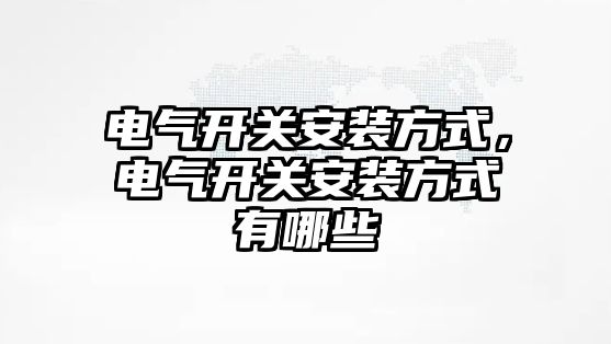 電氣開關安裝方式，電氣開關安裝方式有哪些