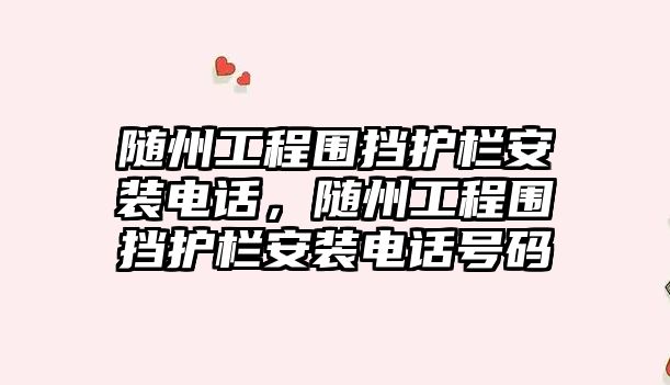 隨州工程圍擋護欄安裝電話，隨州工程圍擋護欄安裝電話號碼