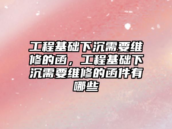 工程基礎下沉需要維修的函，工程基礎下沉需要維修的函件有哪些