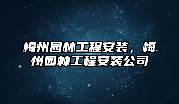 梅州園林工程安裝，梅州園林工程安裝公司