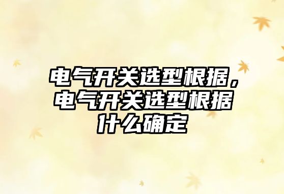 電氣開關選型根據，電氣開關選型根據什么確定