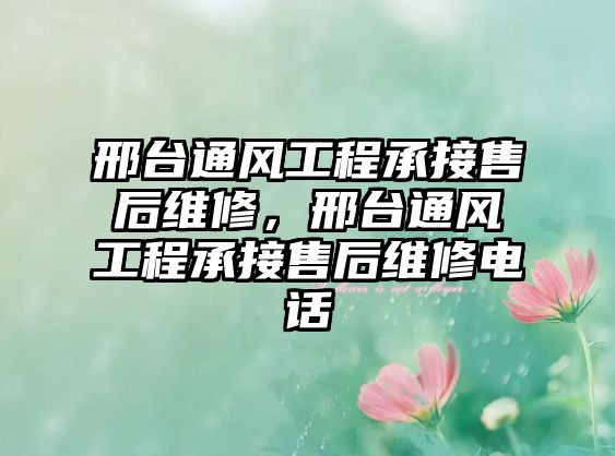 邢臺通風工程承接售后維修，邢臺通風工程承接售后維修電話