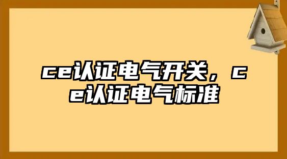 ce認證電氣開關，ce認證電氣標準