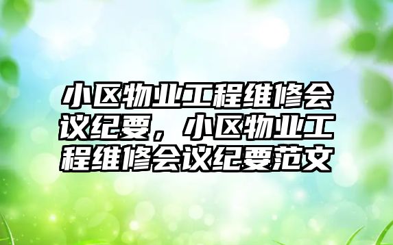 小區物業工程維修會議紀要，小區物業工程維修會議紀要范文