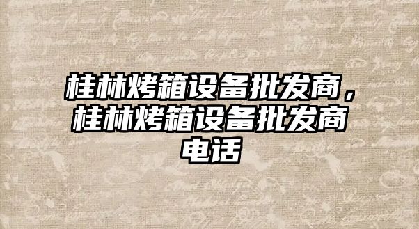 桂林烤箱設備批發商，桂林烤箱設備批發商電話